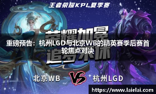 重磅预告：杭州LGD与北京WB的精英赛季后赛首轮焦点对决