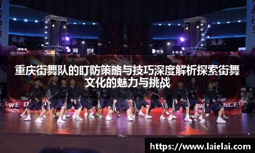重庆街舞队的盯防策略与技巧深度解析探索街舞文化的魅力与挑战